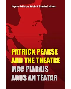 Patrick Pearse and the Theatre / Mac Piarais agus an Teatar