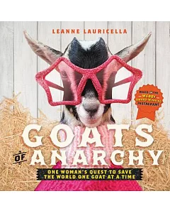 Goats of Anarchy: One Woman’s Quest to Save the World One Goat at a Time