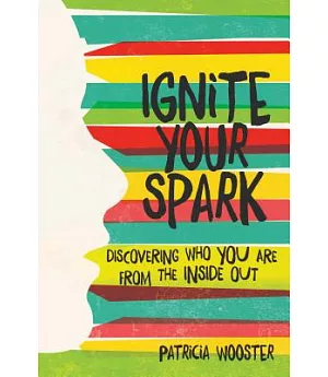 Ignite Your Spark: Discovering Who You Are from the Inside Out