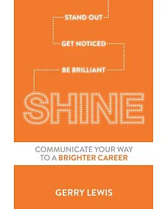 Shine: Stand Out, Get Noticed, Be Brilliant--Communicate Your Way to a Brighter Career