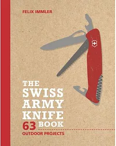 The Swiss Army Knife Book: 63 Outdoor Projects