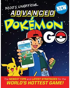 Pojo’s Unofficial Advanced Pokemon Go: The Best Tips and Strategies for the World’s Hottest Game!