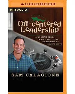 Off-Centered Leadership: The Dogfish Head Guide to Motivation, Collaboration & Smart Growth