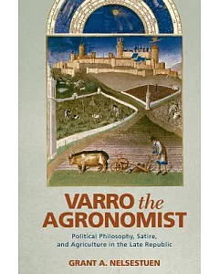 Varro the Agronomist: Political Philosophy, Satire, and Agriculture in the Late Republic