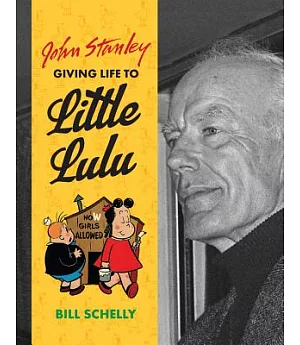 John Stanley: Giving Life to Little Lulu, A Biography