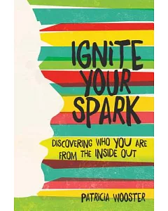Ignite Your Spark: DisCovering Who You Are from the Inside Out