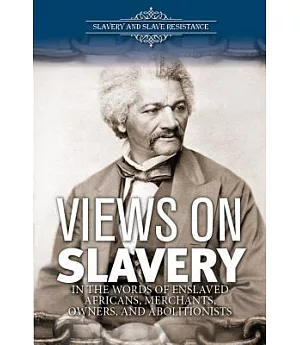 Views on Slavery: In the Words of Enslaved Africans, Merchants, Owners, and Abolitionists