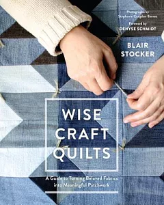 Wise Craft Quilts: A Guide to Turning Beloved Fabrics into Meaningful Patchwork