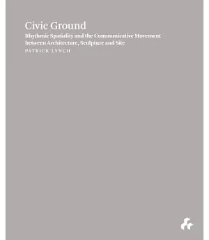 Civic Ground: Rhythmic Spatiality and the Communicative Movement Between Architecture, Sculpture and Site