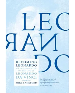 Becoming Leonardo: An Exploded View of the Life of Leonardo Da Vinci