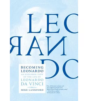 Becoming Leonardo: An Exploded View of the Life of Leonardo Da Vinci