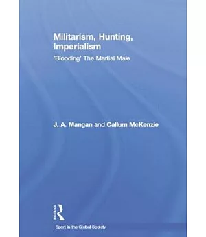 Militarism, Hunting, Imperialism: Blooding the Martial Male