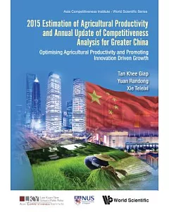 2015 Estimation of Agricultural Productivity and Annual Update of Competitiveness for Greater China: Optimising Agricultural Pro
