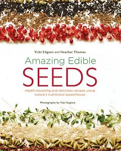 Amazing Edible Seeds: Health-Boosting and Delicious Recipes Using Nature’s Nutritional Powerhouse