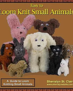 Easy to Loom Knit Small Animals: A Guide to Loom Knitting Small Animals