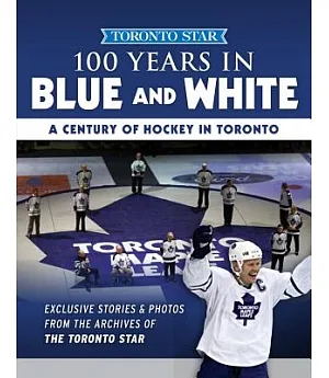 100 Years in Blue and White: A Century of Hockey in Toronto