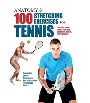 Anatomy & 100 Stretching Exercises for Tennis: And Other Racket Sports Including Paddleball, Squash, and Badminton