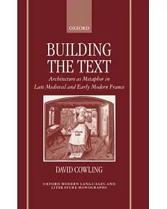 Building the Text: Architecture As Metaphor in Late Medieval and Early Modern France