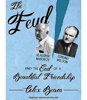 The Feud: Vladimir Nabokov / Edmund Wilson and the End of a Beautiful Friendship