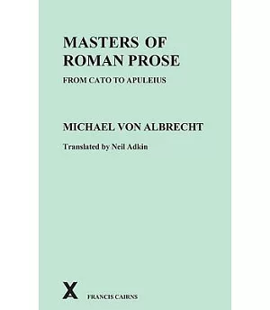 Masters of Roman Prose from Cato to Apuleius: Interpretive Studies