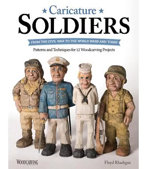 Caricature Soldiers: From the Civil War to the World Wars and Today: Patterns and Techniques for 12 Woodcarving Projects