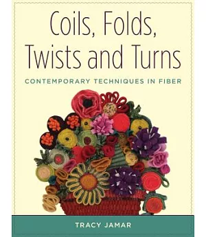 Coils, Folds, Twists, and Turns: Contemporary Techniques in Fiber