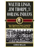 Walter Lingo, Jim Thorpe, and the Oorang Indians: How a Dog Kennel Owner Created the NFL’s Most Famous Traveling Team