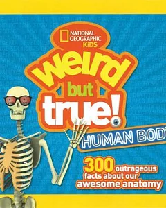 Weird but True Human Body: 300 Outrageous Facts About Your Awesome Anatomy