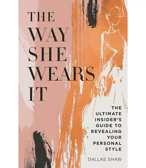 The Way She Wears It: The Ultimate Insider’s Guide to Revealing Your Personal Style