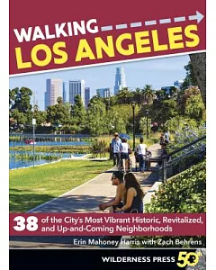 Walking Los Angeles: 38 of the City’s Most Vibrant Historic, Revitalized, and Up-and-Coming Neighborhoods