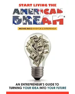 Start Living the American Dream: An Entrepreneur’s Guide to Turning Your Idea into Your Future