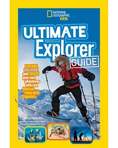 Ultimate Explorer Guide: Explore, Discover, and Create Your Own Adventures With Real National Geographic Explorers