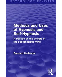 Methods and Uses of Hypnosis and Self-Hypnosis: A Treatise on the Powers of the Subconscious Mind