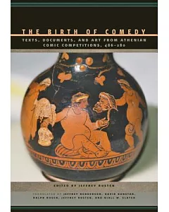 The Birth of Comedy: Texts, Documents, and Art from Athenian Comic Competitions, 486–280