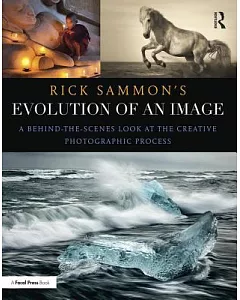 Rick sammon’s Evolution of an Image: A Behind-the-Scenes Look at the Creative Photographic Process