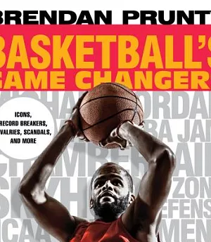 Basketball’s Game Changers: Icons, Record Breakers, Rivalries, Scandals, and More