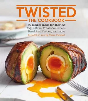 Twisted: The Cookbook: 30 Recipes Made for Sharing: Fajita Cake, Potato Volcanoes, Breakfast Nachos, and More