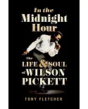 In the Midnight Hour: The Life & Soul of Wilson Pickett