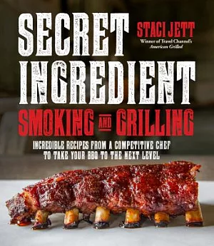 Secret Ingredient Smoking and Grilling: Incredible Recipes from a Competitive Chef to Take Your Bbq to the Next Level