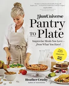 YumUniverse Pantry to Plate: Improvise Meals You Love-from What You Have!