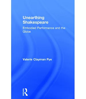 Unearthing Shakespeare: Embodied Performance and the Globe