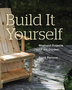 Build It Yourself: Weekend Projects for the Garden