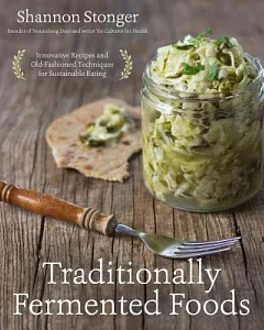 Traditionally Fermented Foods: Innovative Recipes and Old-Fashioned Techniques for Sustainable Eating