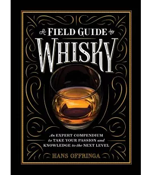 A Field Guide to Whiskey: An Expert Compendium to Take Your Passion and Knowledge to the Next Level