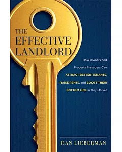 The Effective Landlord: How Owners and Property Managers Can Attract Better Tenants, Raise Rents, and Boost Their Bottom Line in