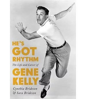 He’s Got Rhythm: The Life and Career of Gene Kelly