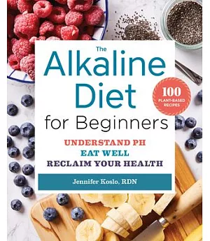 The Alkaline Diet for Beginners: Understand PH, Eat Well, and Reclaim Your Health