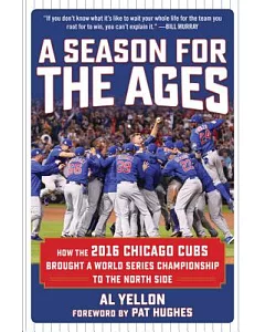 A Season for the Ages: How the 2016 Chicago Cubs Brought a World Series Championship to the North Side