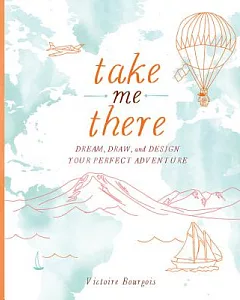 Take Me There: Dream, Draw, and Design Your Perfect Adventure