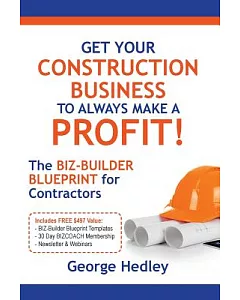 Get Your Construction Business to Always Make a Profit!: The Biz-builder Blueprint for Contractors